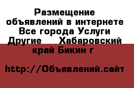 Размещение объявлений в интернете - Все города Услуги » Другие   . Хабаровский край,Бикин г.